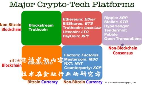 以下是您请求的内容：

区块链技术在金融行业的研究方法与应用分析