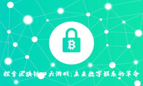 探索区块链四大游戏：未来数字娱乐的革命