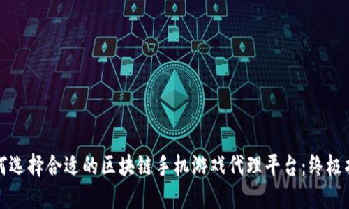 如何选择合适的区块链手机游戏代理平台：终极指南