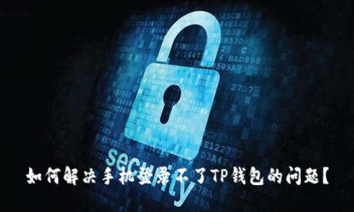 如何解决手机登录不了TP钱包的问题？