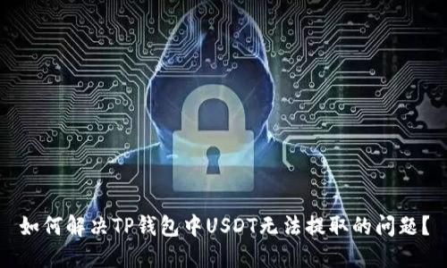 如何解决TP钱包中USDT无法提取的问题？