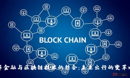 汽车金融与区块链技术的结合：未来出行的变革之路