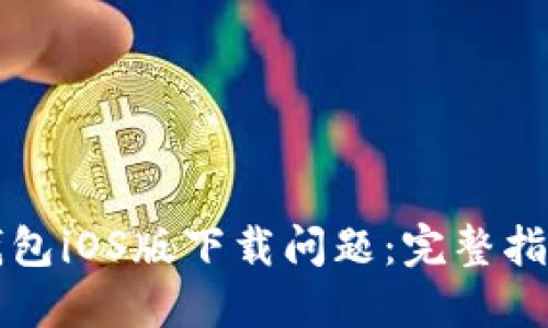 如何解决TP钱包iOS版下载问题：完整指南与实用技巧