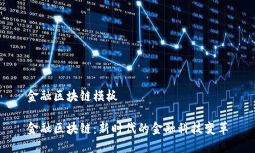 金融区块链模板

金融区块链：新时代的金融科技变革