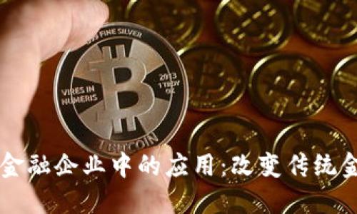 区块链在金融企业中的应用：改变传统金融的未来