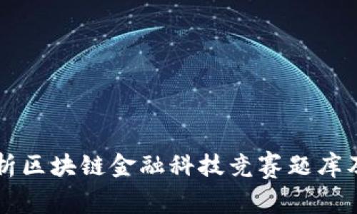 全面解析区块链金融科技竞赛题库及其应用