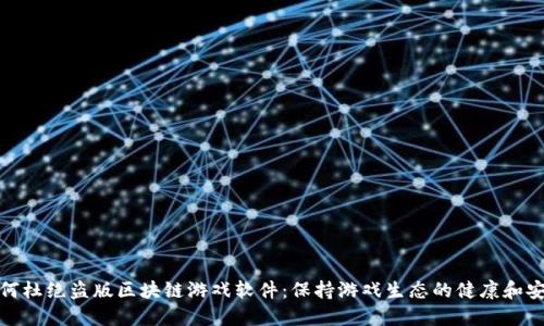 如何杜绝盗版区块链游戏软件：保持游戏生态的健康和安全