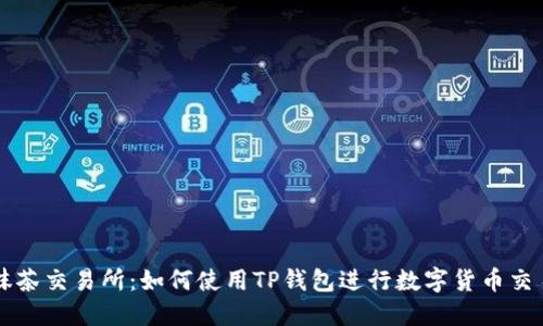 抹茶交易所：如何使用TP钱包进行数字货币交易