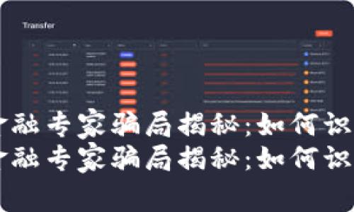 区块链金融专家骗局揭秘：如何识别与防范
区块链金融专家骗局揭秘：如何识别与防范
