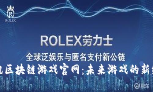 腾讯区块链游戏官网：未来游戏的新纪元