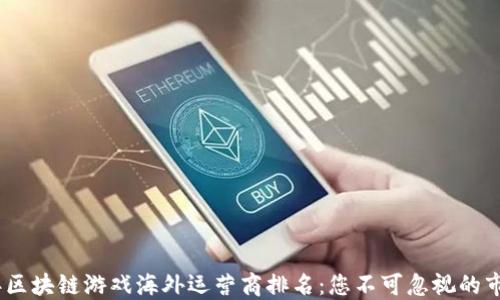 
2023年区块链游戏海外运营商排名：您不可忽视的市场机会