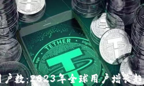 
区块链游戏用户数：2023年全球用户增长趋势与影响分析