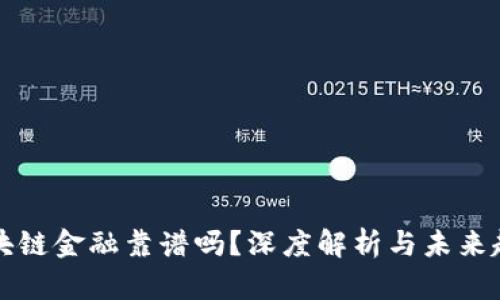 区块链金融靠谱吗？深度解析与未来趋势