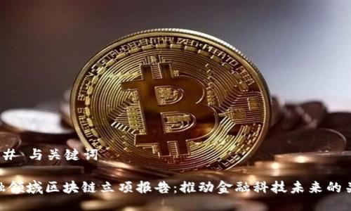 ### 与关键词

金融领域区块链立项报告：推动金融科技未来的关键