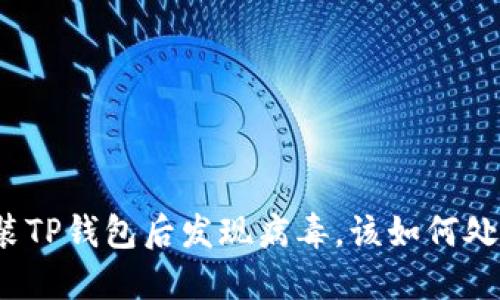 安装TP钱包后发现病毒，该如何处理？
