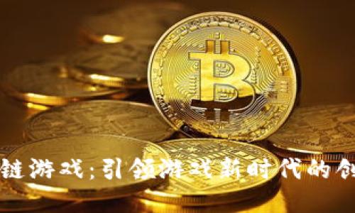 国标区块链游戏：引领游戏新时代的创新与挑战