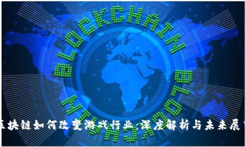 区块链如何改变游戏行业：深度解析与未来展望