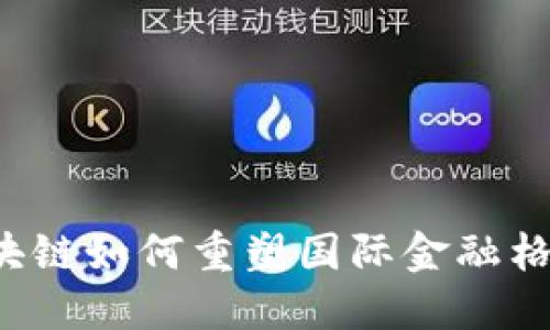 区块链如何重塑国际金融格局？