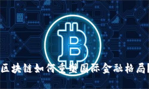 区块链如何重塑国际金融格局？