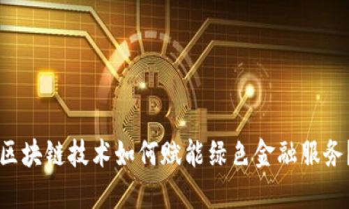 区块链技术如何赋能绿色金融服务？