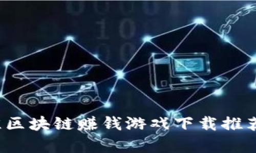 2023年最佳区块链赚钱游戏下载推荐与玩法解析