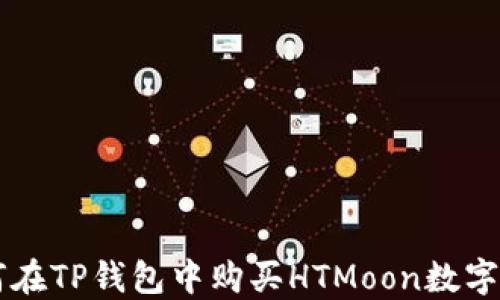 
如何在TP钱包中购买HTMoon数字货币