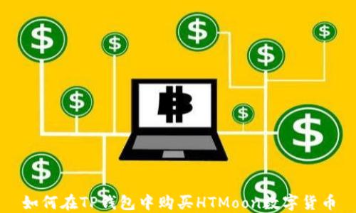
如何在TP钱包中购买HTMoon数字货币