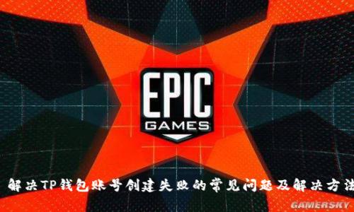  解决TP钱包账号创建失败的常见问题及解决方法
