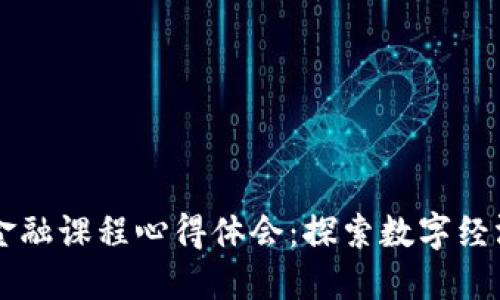 区块链金融课程心得体会：探索数字经济的未来