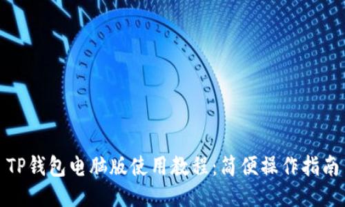 TP钱包电脑版使用教程：简便操作指南