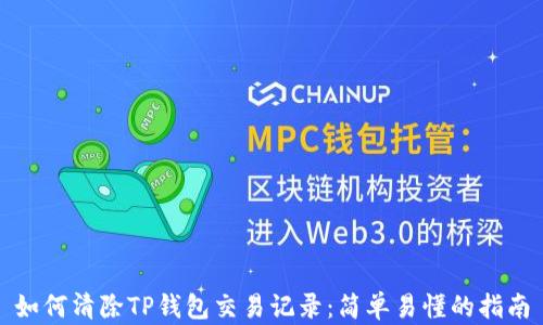 
如何清除TP钱包交易记录：简单易懂的指南