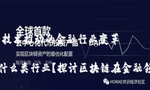 区块链金融：新兴技术推动的金融行业变革

区块链金融属于什么类行业？探讨区块链在金融领域的应用和影响