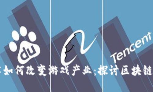 区块链技术如何改变游戏产业：探讨区块链游戏的未来