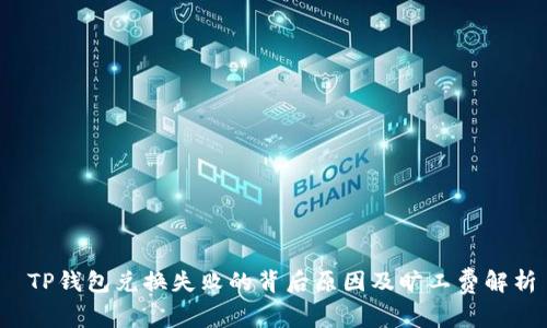  TP钱包兑换失败的背后原因及旷工费解析