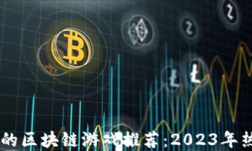 
手机可以玩的区块链游戏推荐：2023年热门游戏一览