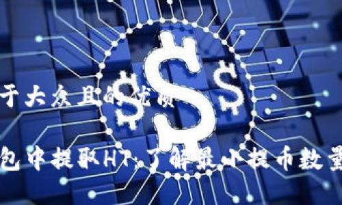 思考一个易于大众且的优质

如何在TP钱包中提取HT：了解最小提币数量和操作指南