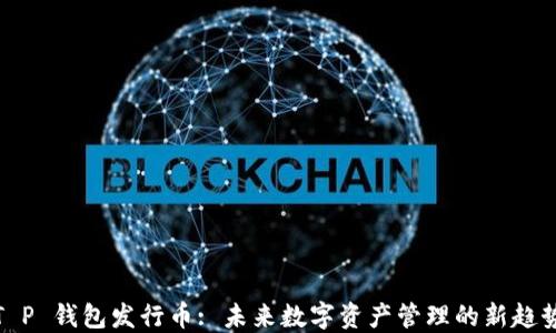 
T P 钱包发行币: 未来数字资产管理的新趋势