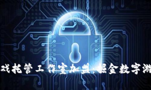 区块链游戏托管工作室加盟：掘金数字游戏新时代