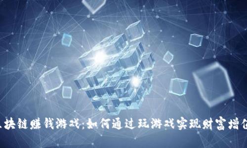 区块链赚钱游戏：如何通过玩游戏实现财富增值？