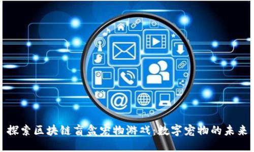 探索区块链盲盒宠物游戏：数字宠物的未来