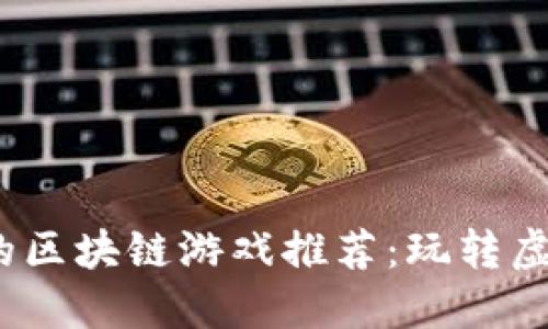 2023年最热门的区块链游戏推荐：玩转虚拟世界的新时代