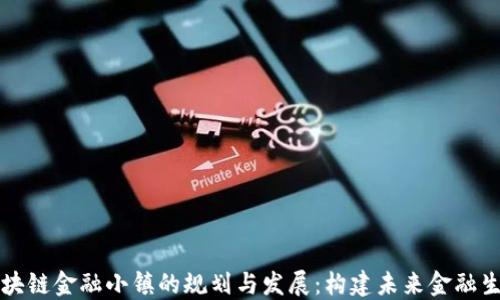 
区块链金融小镇的规划与发展：构建未来金融生态