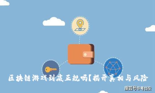 区块链游戏到底正规吗？揭开真相与风险