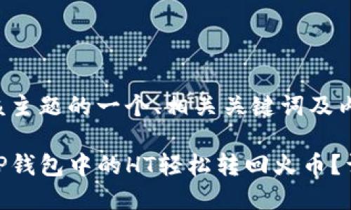 以下是该主题的一个、相关关键词及内容大纲：

如何将TP钱包中的HT轻松转回火币？详细指南