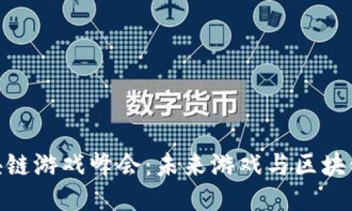 探索星际区块链游戏峰会：未来游戏与区块链技术的结合