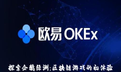 
探索企鹅绿洲：区块链游戏的初体验