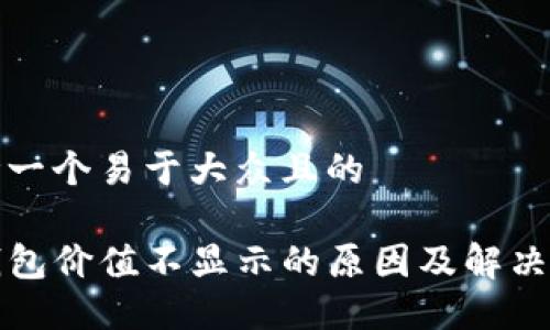 思考一个易于大众且的

TP钱包价值不显示的原因及解决办法
