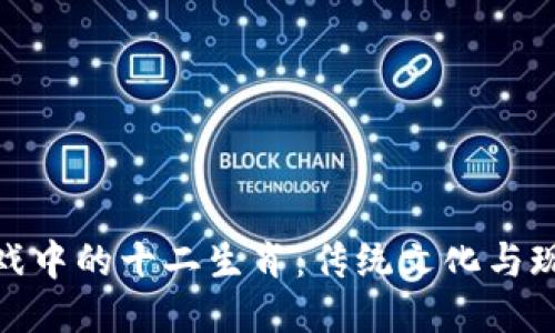 探索区块链游戏中的十二生肖：传统文化与现代科技的融合