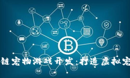 杭州区块链宠物游戏开发：打造虚拟宠物新生态