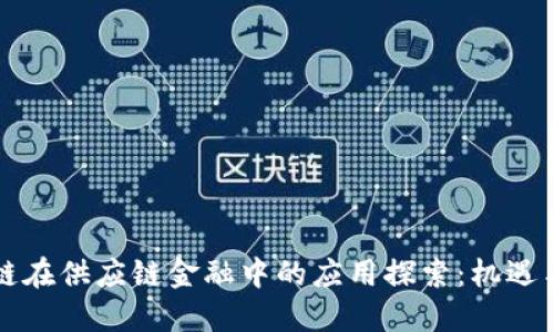 区块链在供应链金融中的应用探索：机遇与挑战